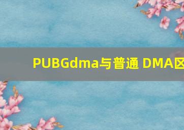 PUBGdma与普通 DMA区别